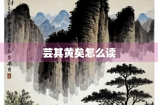 芸其黄矣怎么读