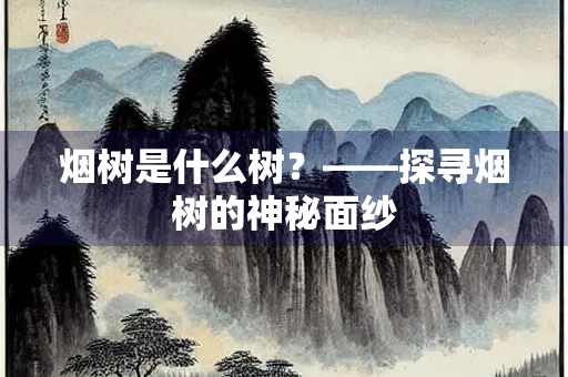 烟树是什么树？——探寻烟树的神秘面纱