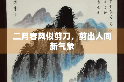 二月春风似剪刀，剪出人间新气象