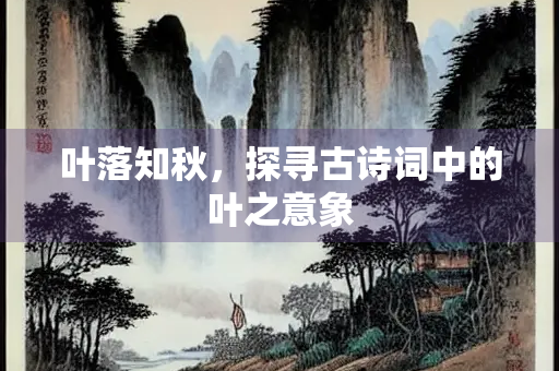 叶落知秋，探寻古诗词中的叶之意象