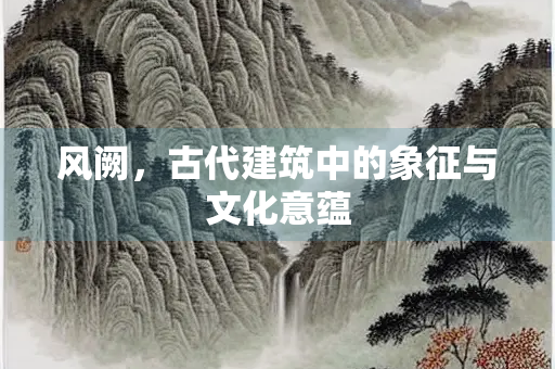风阙，古代建筑中的象征与文化意蕴