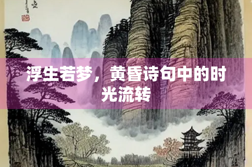浮生若梦，黄昏诗句中的时光流转