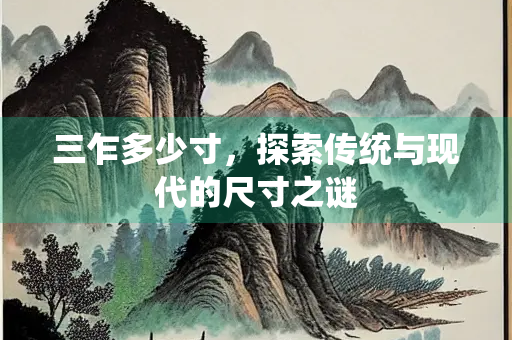 三乍多少寸，探索传统与现代的尺寸之谜