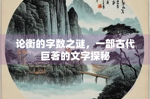 论衡的字数之谜，一部古代巨著的文字探秘