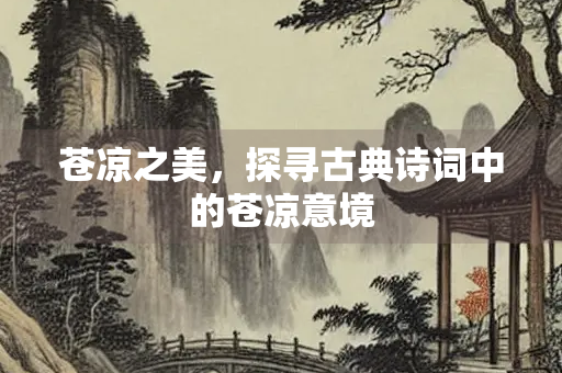 苍凉之美，探寻古典诗词中的苍凉意境