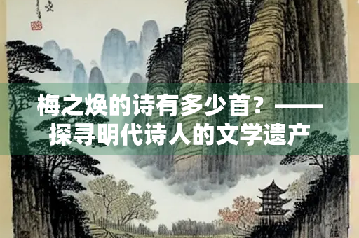 梅之焕的诗有多少首？——探寻明代诗人的文学遗产