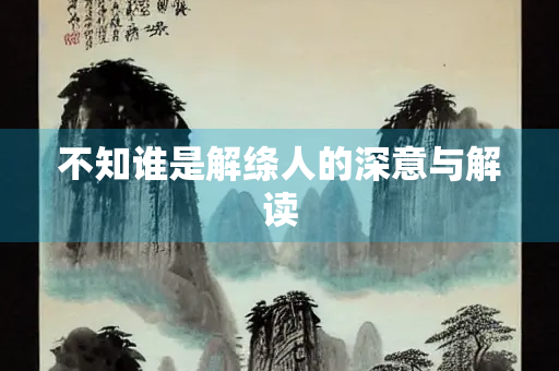 不知谁是解绦人的深意与解读