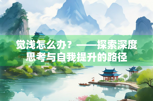 觉浅怎么办？——探索深度思考与自我提升的路径
