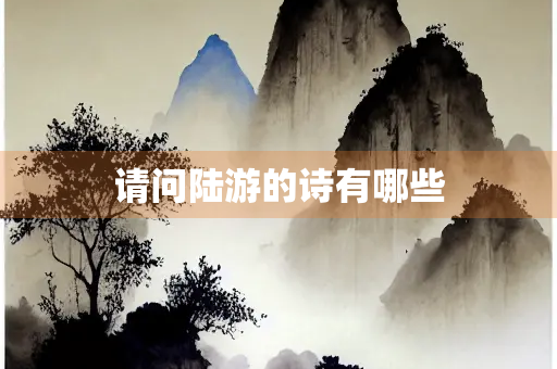 请问陆游的诗有哪些 请问陆游的诗有哪些