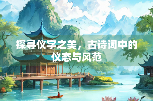 探寻仪字之美，古诗词中的仪态与风范