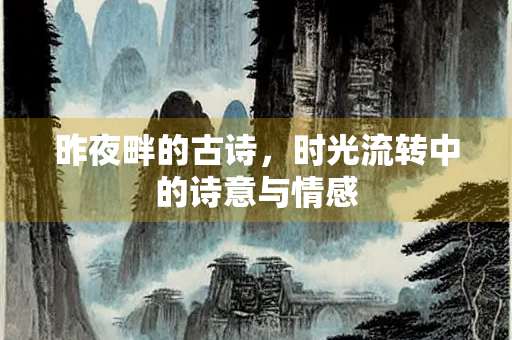 昨夜畔的古诗，时光流转中的诗意与情感