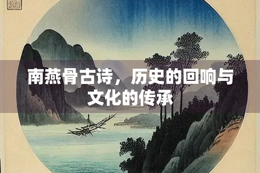 南燕骨古诗，历史的回响与文化的传承