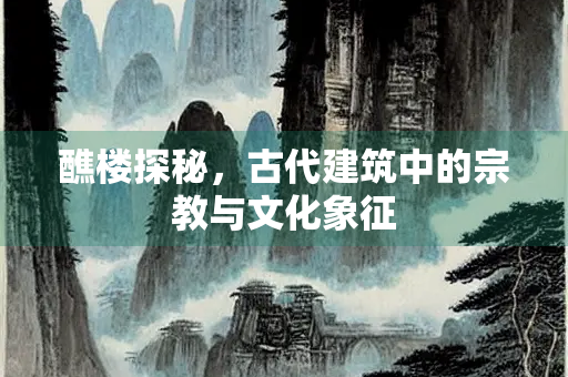 醮楼探秘，古代建筑中的宗教与文化象征