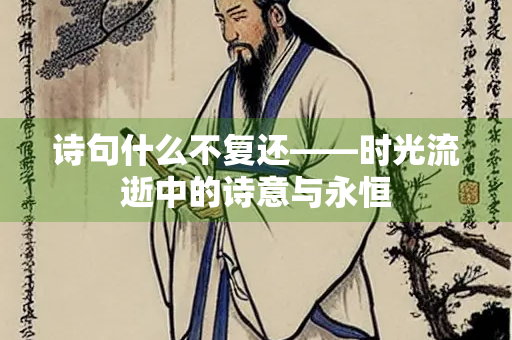 诗句什么不复还——时光流逝中的诗意与永恒