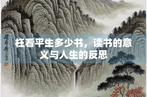 枉看平生多少书，读书的意义与人生的反思