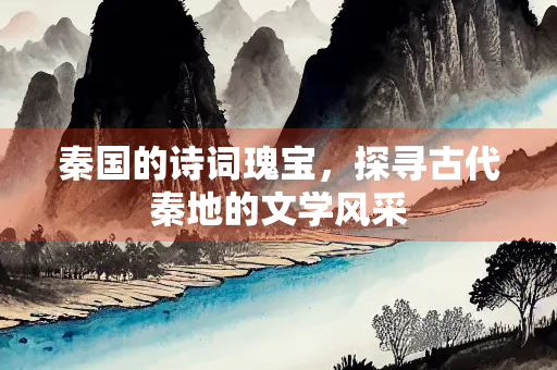 秦国的诗词瑰宝，探寻古代秦地的文学风采