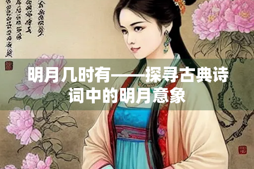 明月几时有——探寻古典诗词中的明月意象