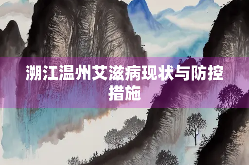溯江温州艾滋病现状与防控措施