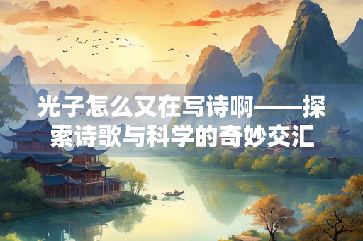光子怎么又在写诗啊——探索诗歌与科学的奇妙交汇