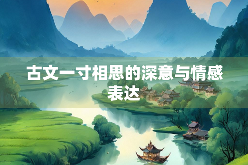 古文一寸相思的深意与情感表达