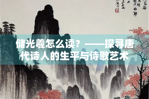 储光羲怎么读？——探寻唐代诗人的生平与诗歌艺术
