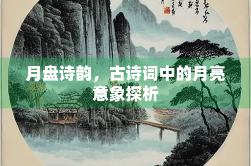 月盘诗韵，古诗词中的月亮意象探析