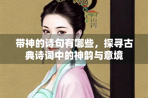 带神的诗句有哪些，探寻古典诗词中的神韵与意境