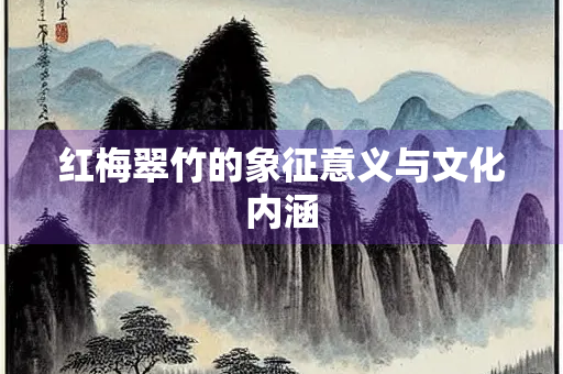 红梅翠竹的象征意义与文化内涵
