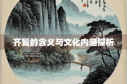 齐鬓的含义与文化内涵探析 齐鬓的含义与文化内涵探析