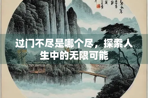 过门不尽是哪个尽，探索人生中的无限可能