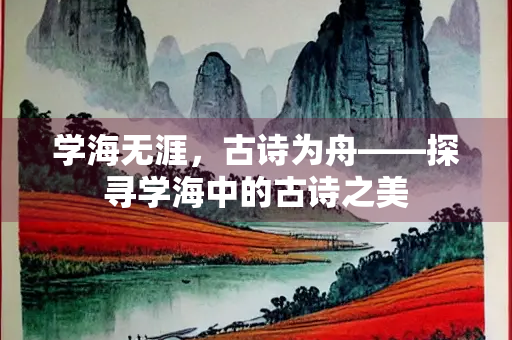 学海无涯，古诗为舟——探寻学海中的古诗之美