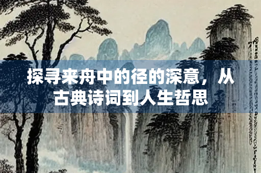 探寻来舟中的径的深意，从古典诗词到人生哲思