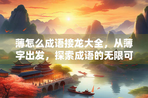 薄怎么成语接龙大全，从薄字出发，探索成语的无限可能