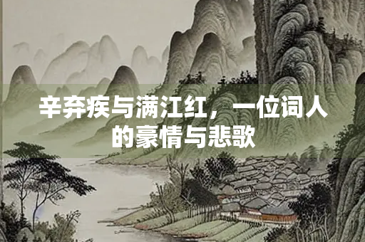 辛弃疾与满江红，一位词人的豪情与悲歌