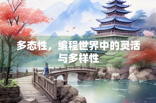 多态性，编程世界中的灵活与多样性