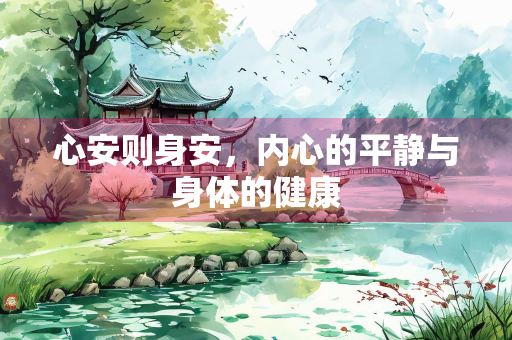 心安则身安，内心的平静与身体的健康