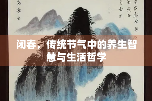 闭春，传统节气中的养生智慧与生活哲学