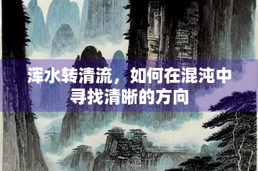 浑水转清流，如何在混沌中寻找清晰的方向