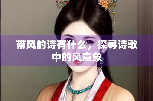 带风的诗有什么，探寻诗歌中的风意象
