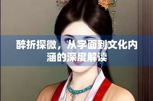 醉折探微，从字面到文化内涵的深度解读