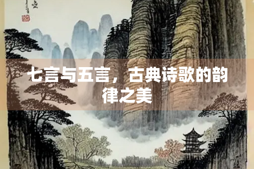 七言与五言，古典诗歌的韵律之美