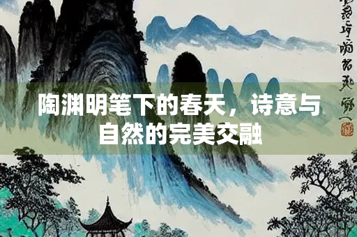 陶渊明笔下的春天，诗意与自然的完美交融