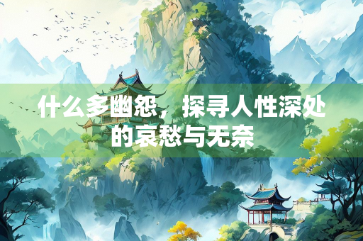 什么多幽怨，探寻人性深处的哀愁与无奈