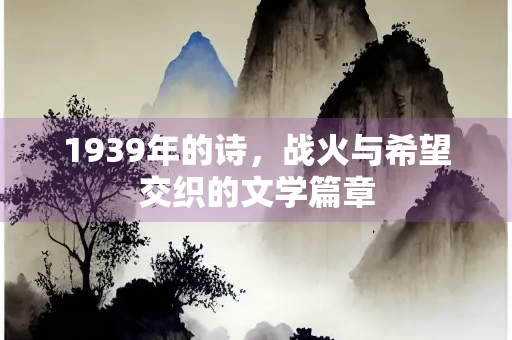 1939年的诗，战火与希望交织的文学篇章