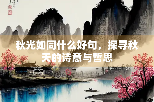 秋光如同什么好句，探寻秋天的诗意与哲思