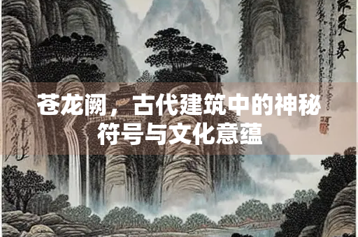 苍龙阙，古代建筑中的神秘符号与文化意蕴