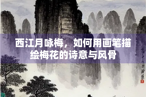 西江月咏梅，如何用画笔描绘梅花的诗意与风骨