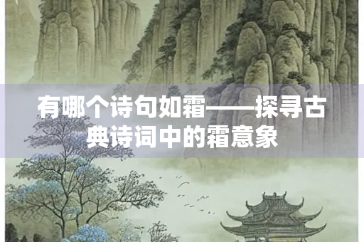 有哪个诗句如霜——探寻古典诗词中的霜意象