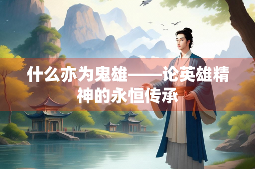 什么亦为鬼雄——论英雄精神的永恒传承