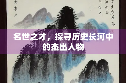 名世之才，探寻历史长河中的杰出人物